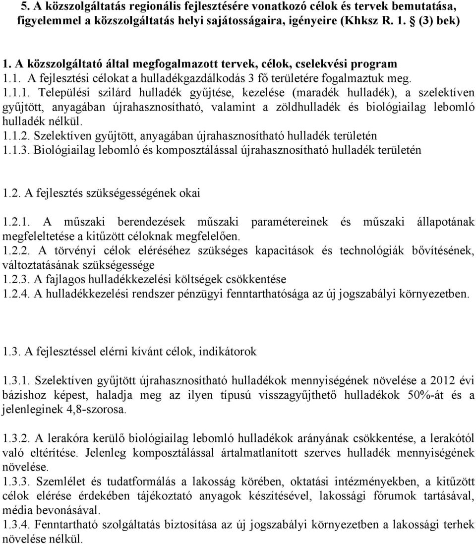 1. A fejlesztési célokat a hulladékgazdálkodás 3 fő területére fogalmaztuk meg. 1.1.1. Települési szilárd hulladék gyűjtése, kezelése (maradék hulladék), a szelektíven gyűjtött, anyagában újrahasznosítható, valamint a zöldhulladék és biológiailag lebomló hulladék nélkül.