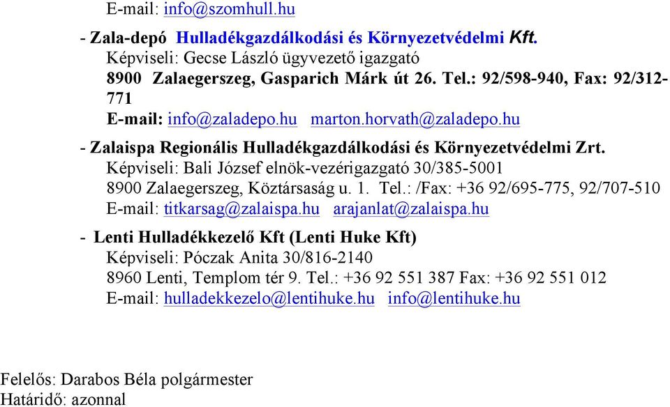 Képviseli: Bali József elnök-vezérigazgató 30/385-5001 8900 Zalaegerszeg, Köztársaság u. 1. Tel.: /Fax: +36 92/695-775, 92/707-510 E-mail: titkarsag@zalaispa.hu arajanlat@zalaispa.