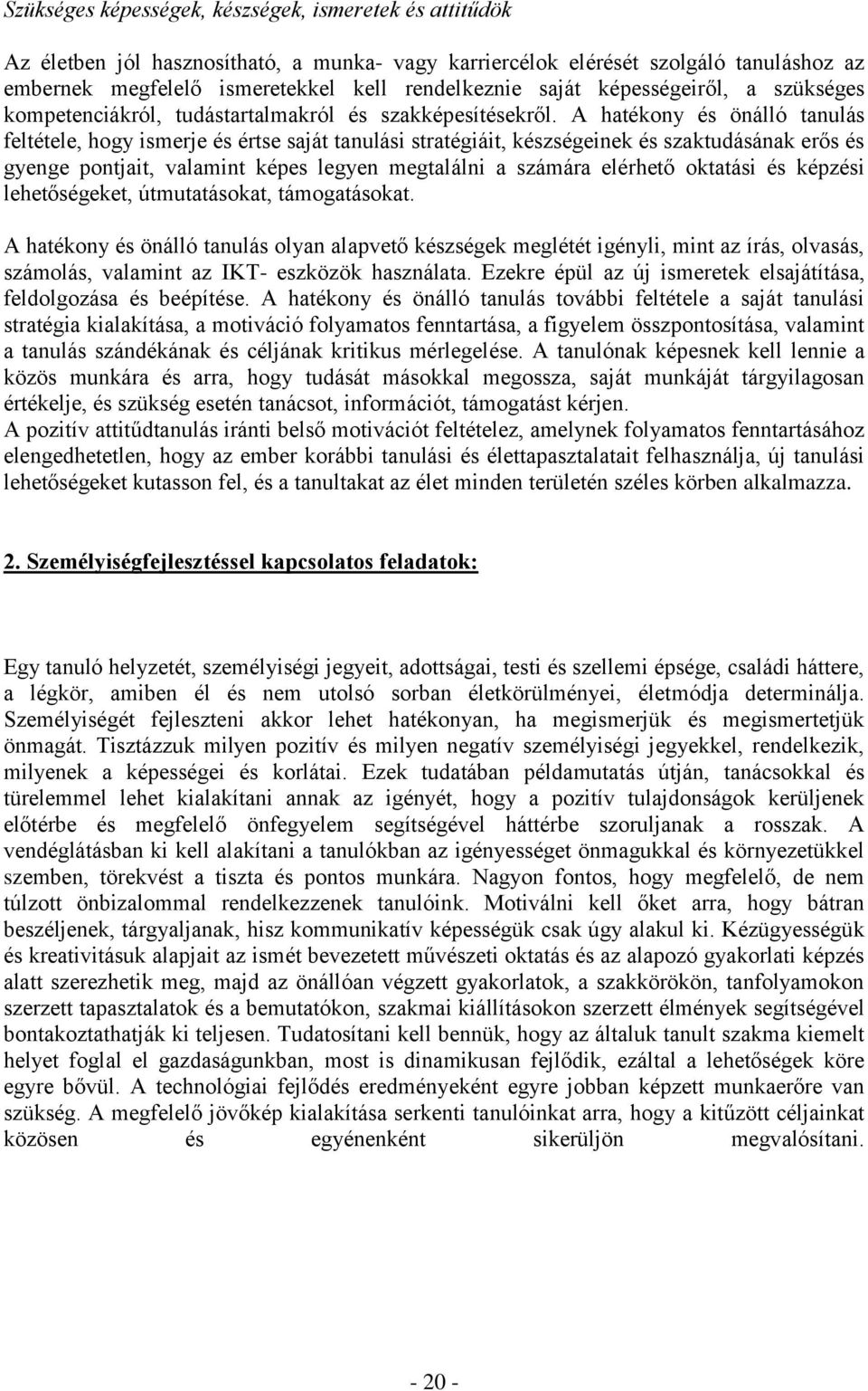 A hatékony és önálló tanulás feltétele, hogy ismerje és értse saját tanulási stratégiáit, készségeinek és szaktudásának erős és gyenge pontjait, valamint képes legyen megtalálni a számára elérhető