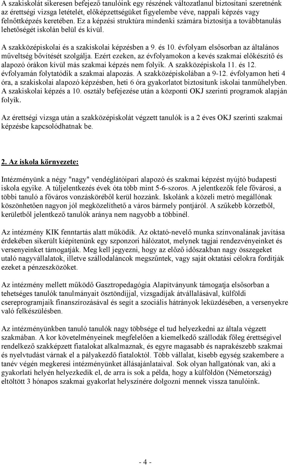 évfolyam elsősorban az általános műveltség bővítését szolgálja. Ezért ezeken, az évfolyamokon a kevés szakmai előkészítő és alapozó órákon kívül más szakmai képzés nem folyik. A szakközépiskola 11.