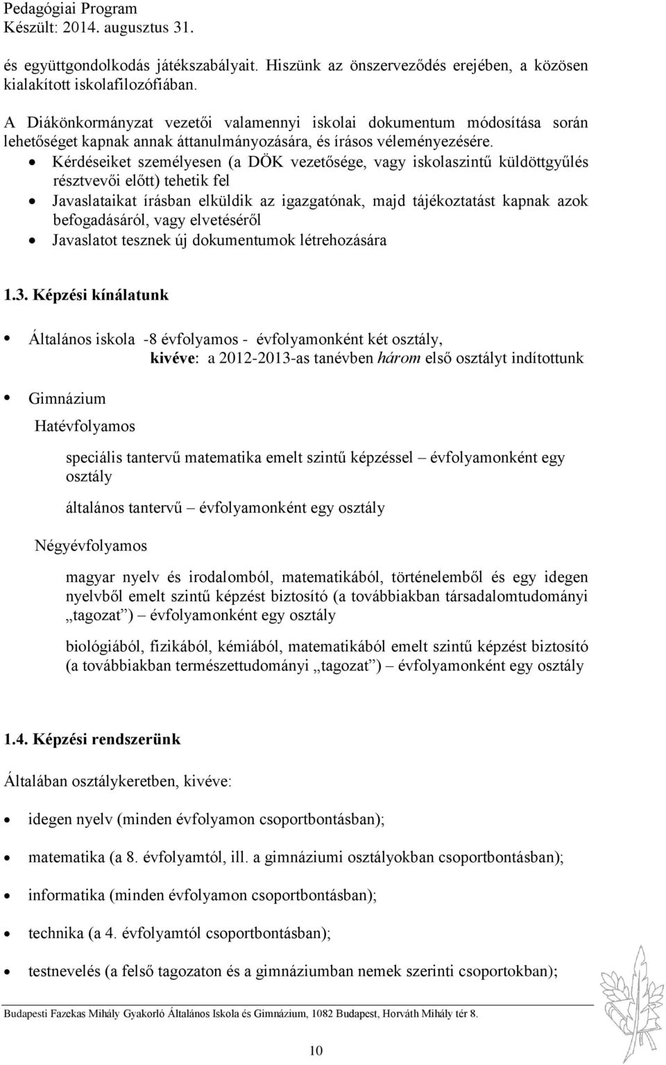 Kérdéseiket személyesen (a DÖK vezetősége, vagy iskolaszintű küldöttgyűlés résztvevői előtt) tehetik fel Javaslataikat írásban elküldik az igazgatónak, majd tájékoztatást kapnak azok befogadásáról,