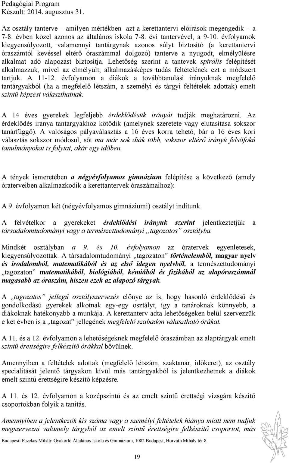 biztosítja. Lehetőség szerint a tantevek spirális felépítését alkalmazzuk, mivel az elmélyült, alkalmazásképes tudás feltételének ezt a módszert tartjuk. A 11-12.