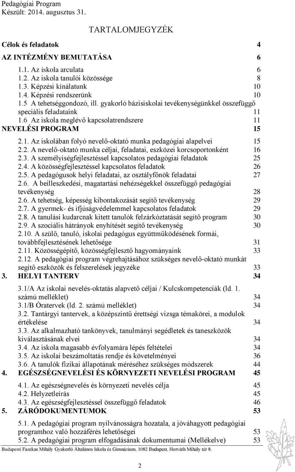 2. A nevelő-oktató munka céljai, feladatai, eszközei korcsoportonként 16 2.3. A személyiségfejlesztéssel kapcsolatos pedagógiai feladatok 25 