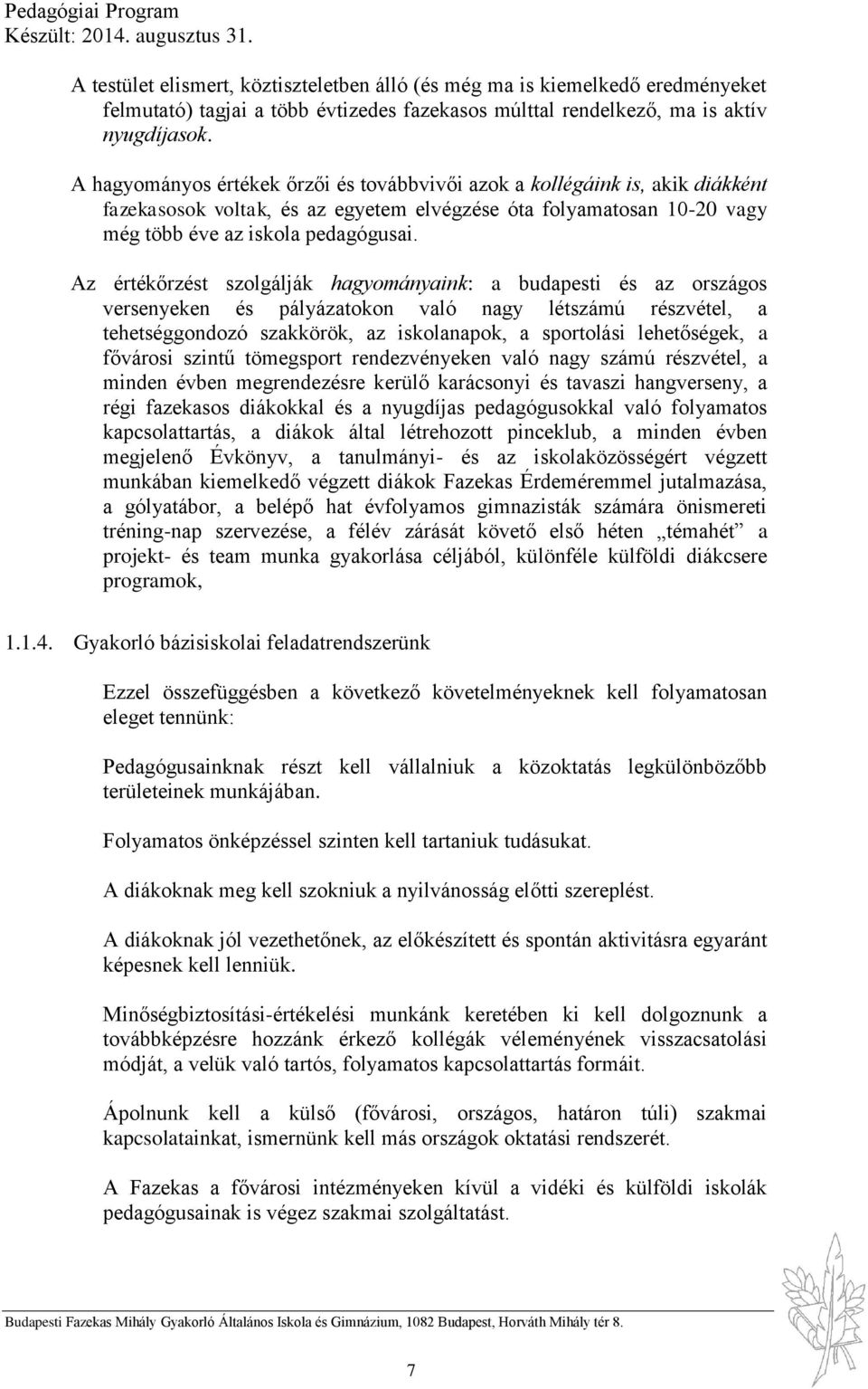 Az értékőrzést szolgálják hagyományaink: a budapesti és az országos versenyeken és pályázatokon való nagy létszámú részvétel, a tehetséggondozó szakkörök, az iskolanapok, a sportolási lehetőségek, a