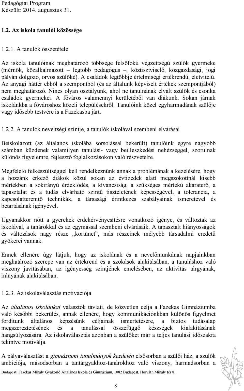 Az anyagi háttér ebből a szempontból (és az általunk képviselt értékek szempontjából) nem meghatározó. Nincs olyan osztályunk, ahol ne tanulnának elvált szülők és csonka családok gyermekei.