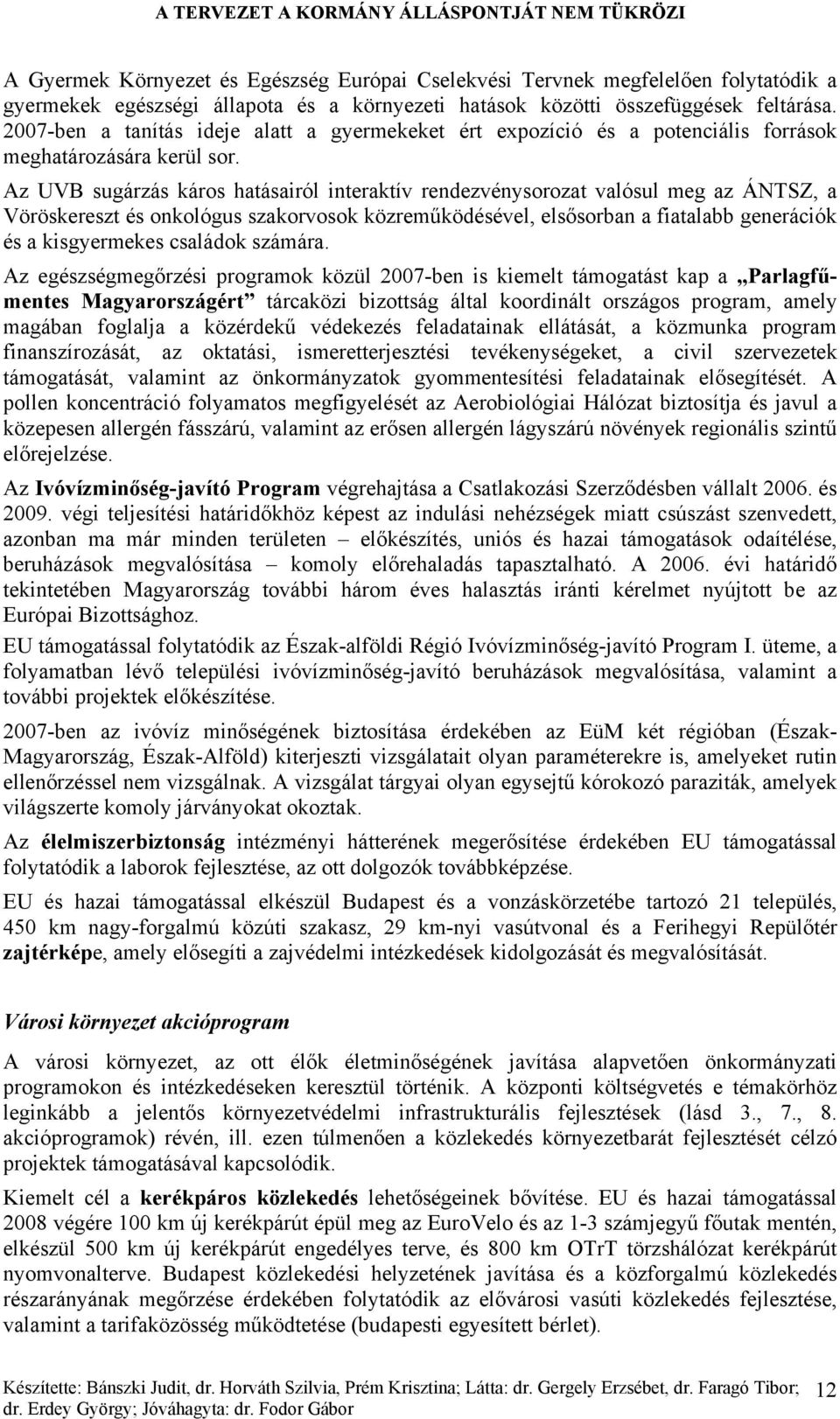 Az UVB sugárzás káros hatásairól interaktív rendezvénysorozat valósul meg az ÁNTSZ, a Vöröskereszt és onkológus szakorvosok közreműködésével, elsősorban a fiatalabb generációk és a kisgyermekes