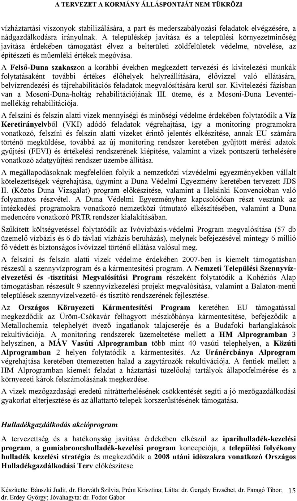 A Felső-Duna szakaszon a korábbi években megkezdett tervezési és kivitelezési munkák folytatásaként további értékes élőhelyek helyreállítására, élővízzel való ellátására, belvízrendezési és