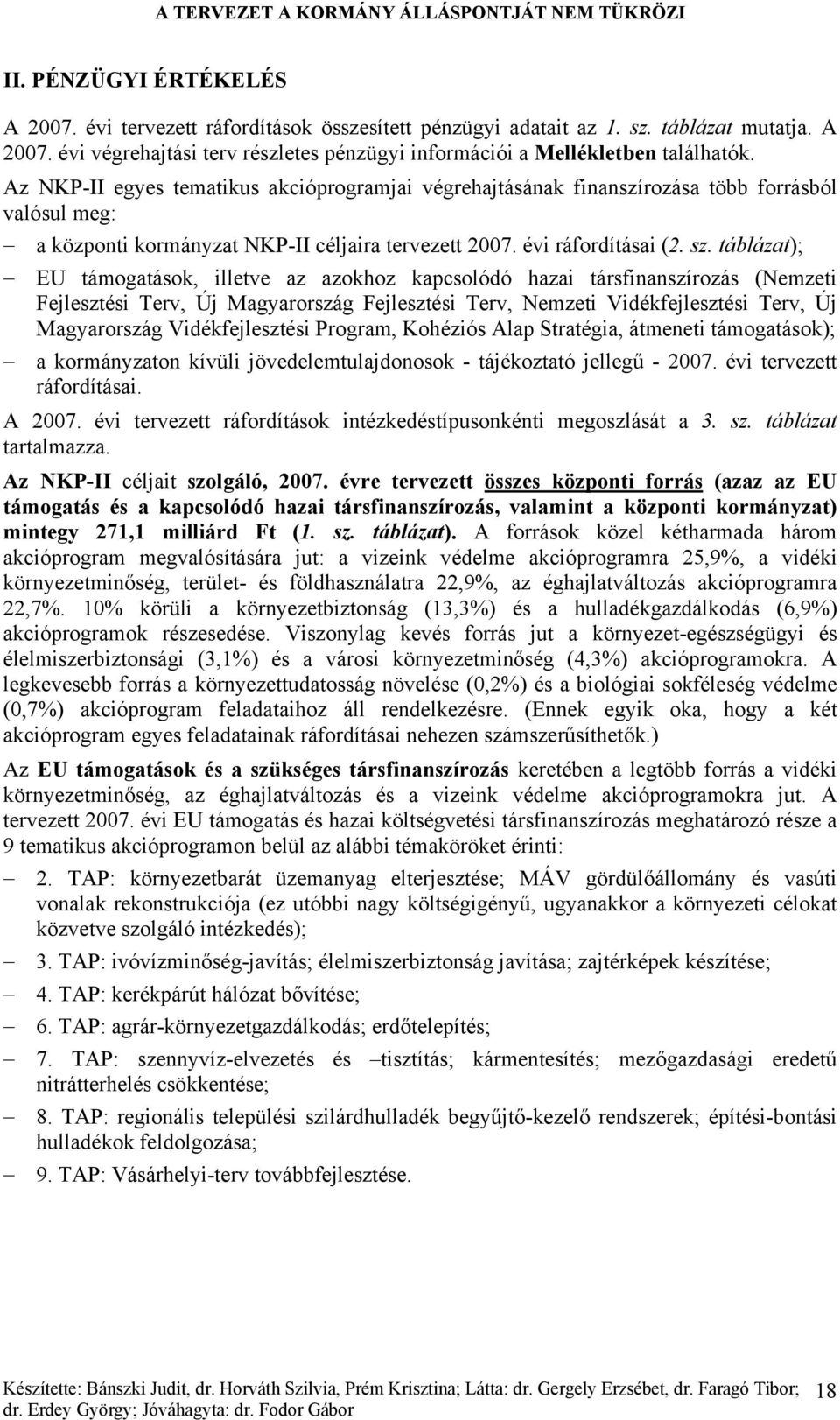 táblázat); EU támogatások, illetve az azokhoz kapcsolódó hazai társfinanszírozás (Nemzeti Fejlesztési Terv, Új Magyarország Fejlesztési Terv, Nemzeti Vidékfejlesztési Terv, Új Magyarország