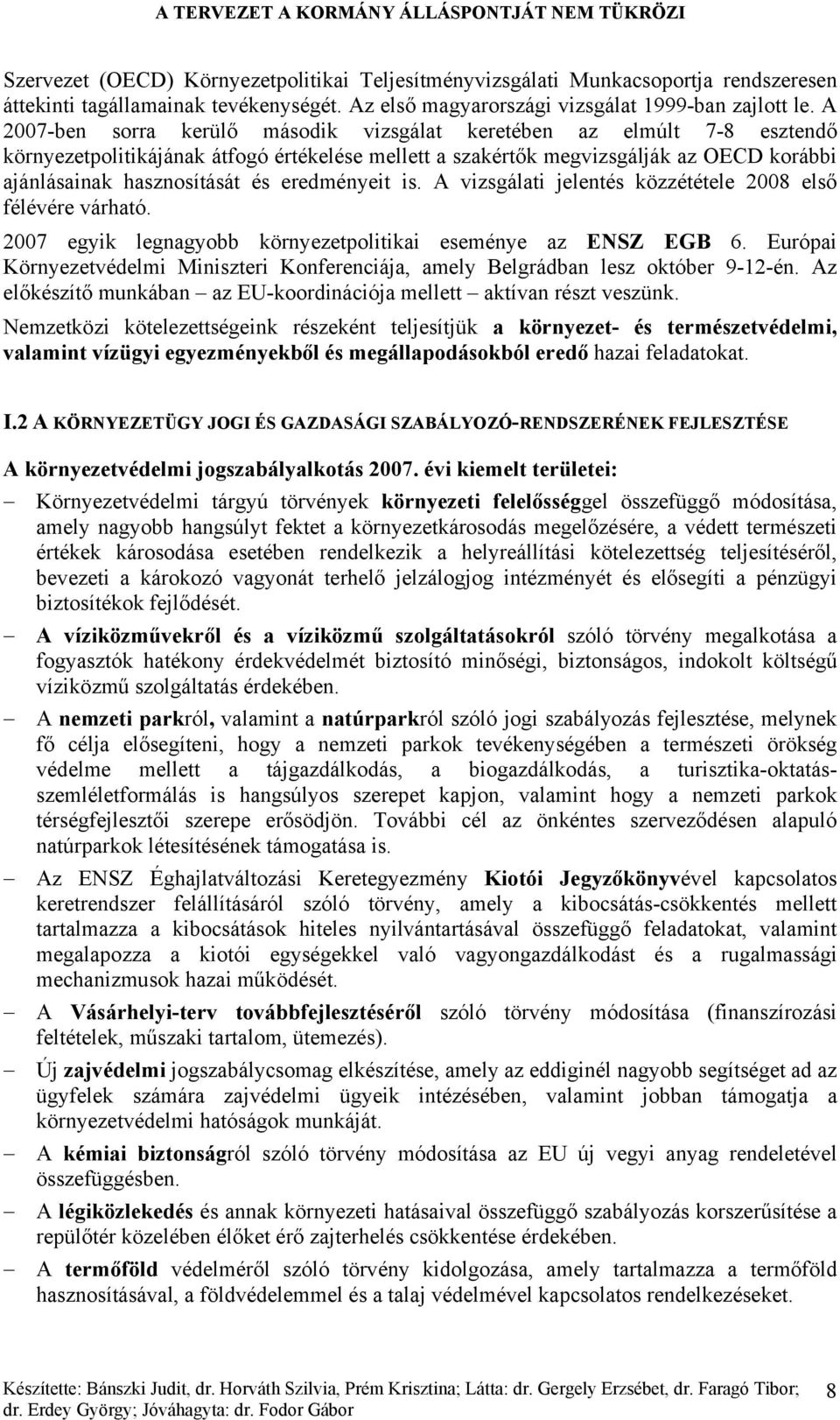 eredményeit is. A vizsgálati jelentés közzététele 2008 első félévére várható. 2007 egyik legnagyobb környezetpolitikai eseménye az ENSZ EGB 6.