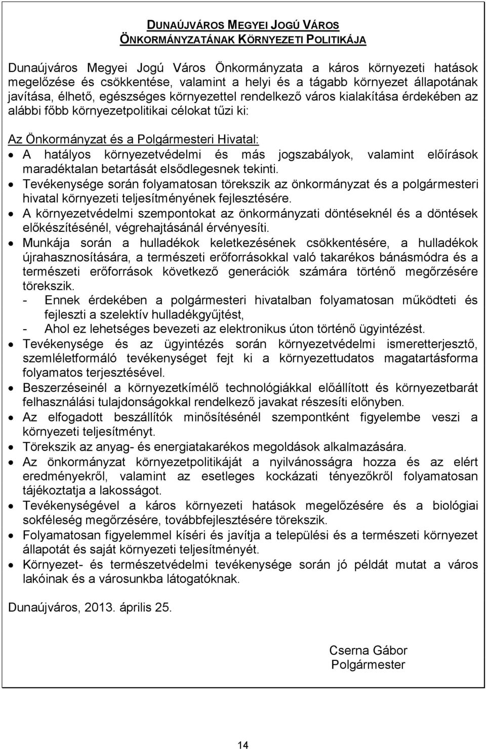 hatályos környezetvédelmi és más jogszabályok, valamint előírások maradéktalan betartását elsődlegesnek tekinti.