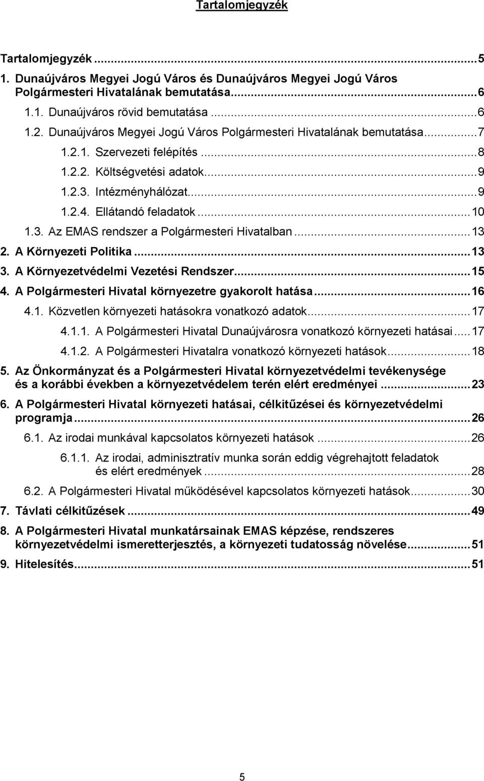 3. Az EMAS rendszer a Polgármesteri Hivatalban... 13 2. A Környezeti Politika... 13 3. A Környezetvédelmi Vezetési Rendszer... 15 4. A Polgármesteri Hivatal környezetre gyakorolt hatása... 16 4.1. Közvetlen környezeti hatásokra vonatkozó adatok.