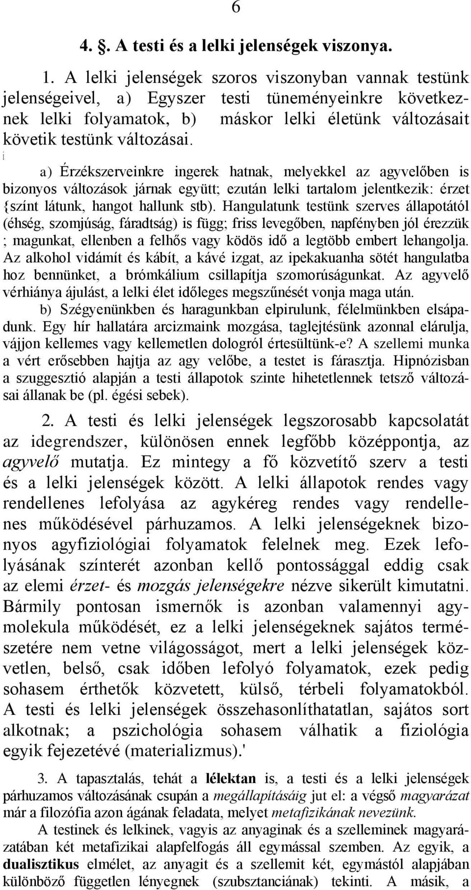 i a) Érzékszerveinkre ingerek hatnak, melyekkel az agyvelőben is bizonyos változások járnak együtt; ezután lelki tartalom jelentkezik: érzet {színt látunk, hangot hallunk stb).