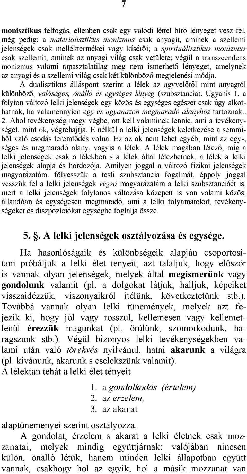 világ csak két különböző megjelenési módja. A dualisztikus álláspont szerint a lélek az agyvelőtől mint anyagtól különböző, valóságos, önálló és egységes lényeg (szubsztancia). Ugyanis 1.