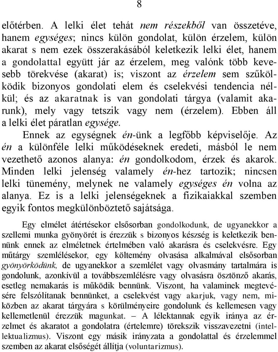 érzelem, meg valónk több kevesebb törekvése (akarat) is; viszont az érzelem sem szűkölködik bizonyos gondolati elem és cselekvési tendencia nélkül; és az akaratnak is van gondolati tárgya (valamit