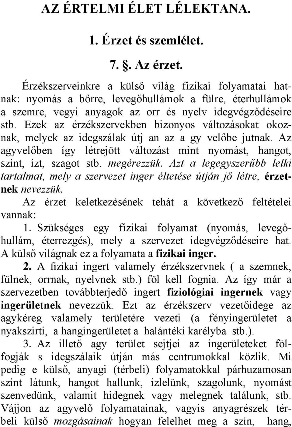 Ezek az érzékszervekben bizonyos változásokat okoznak, melyek az idegszálak útj an az a gy velőbe jutnak. Az agyvelőben így létrejött változást mint nyomást, hangot, színt, ízt, szagot stb.