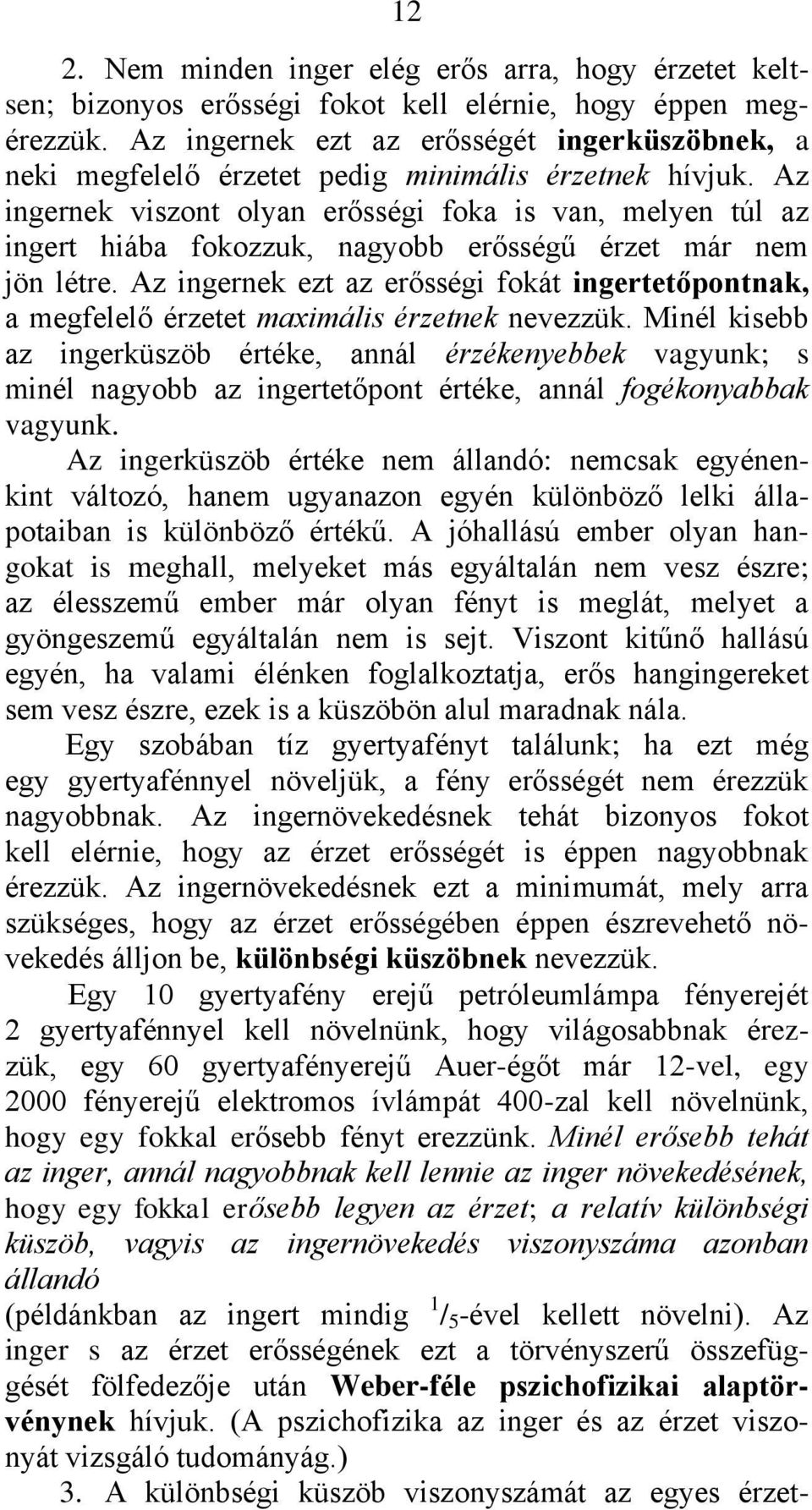 Az ingernek viszont olyan erősségi foka is van, melyen túl az ingert hiába fokozzuk, nagyobb erősségű érzet már nem jön létre.