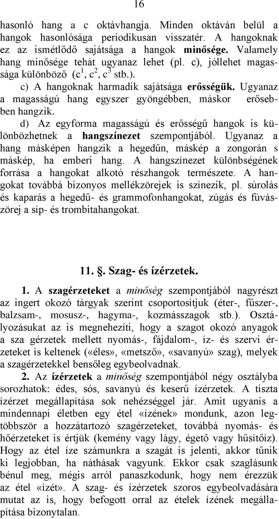 Ugyanaz a magasságú hang egyszer gyöngébben, máskor erősebben hangzik. d) Az egyforma magasságú és erősségű hangok is különbözhetnek a hangszínezet szempontjából.