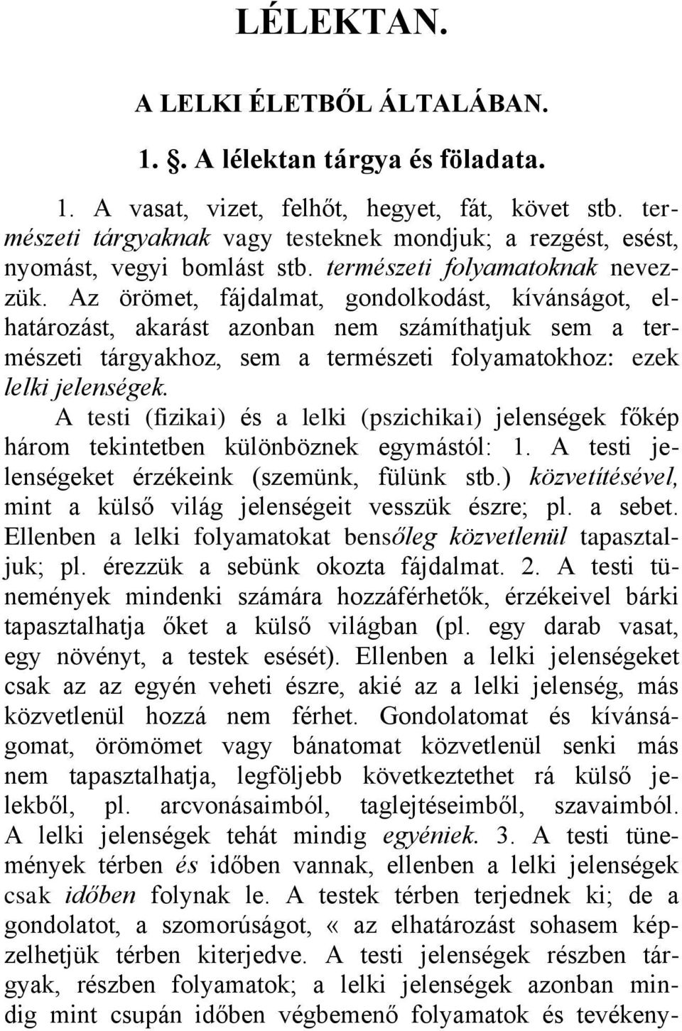 Az örömet, fájdalmat, gondolkodást, kívánságot, elhatározást, akarást azonban nem számíthatjuk sem a természeti tárgyakhoz, sem a természeti folyamatokhoz: ezek lelki jelenségek.