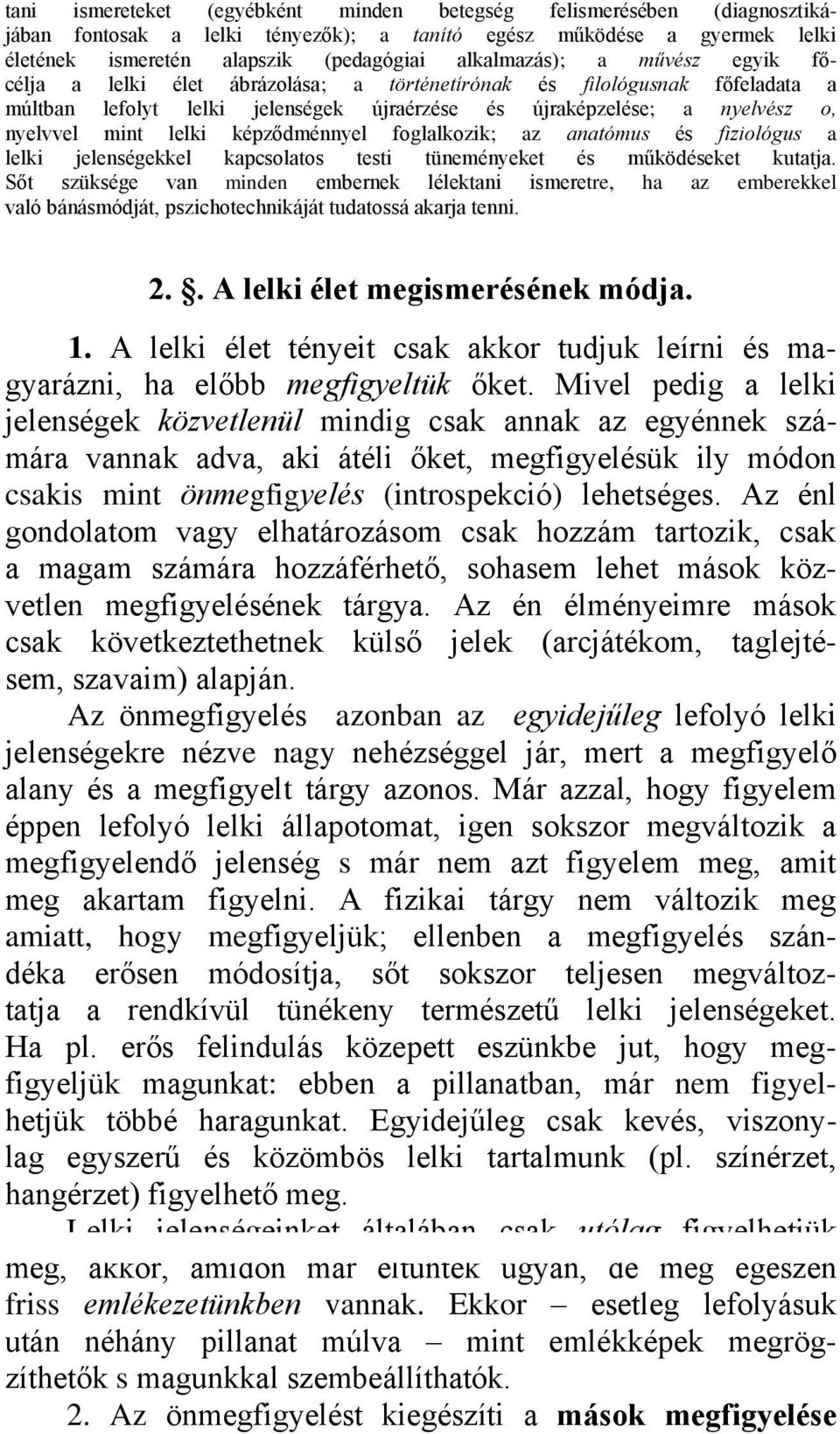 képződménnyel foglalkozik; az anatómus és fiziológus a lelki jelenségekkel kapcsolatos testi tüneményeket és működéseket kutatja.