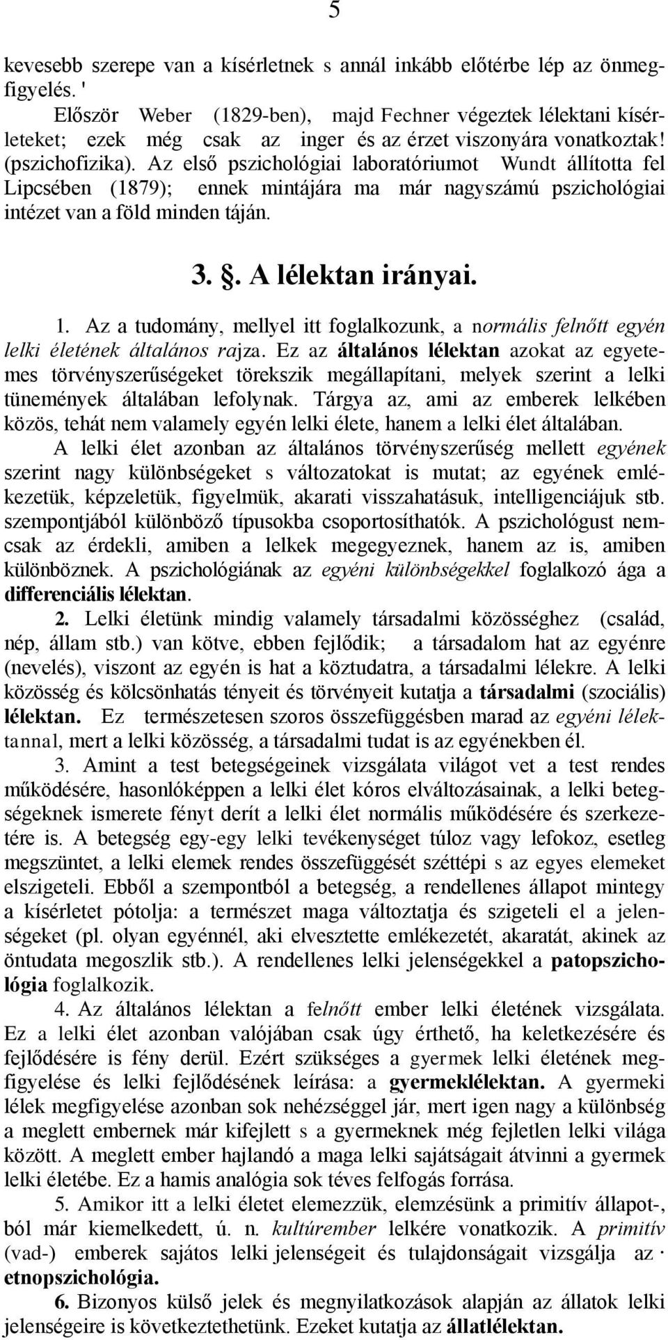 Az első pszichológiai laboratóriumot Wundt állította fel Lipcsében (1879); ennek mintájára ma már nagyszámú pszichológiai intézet van a föld minden táján. 3.. A lélektan irányai. 1.