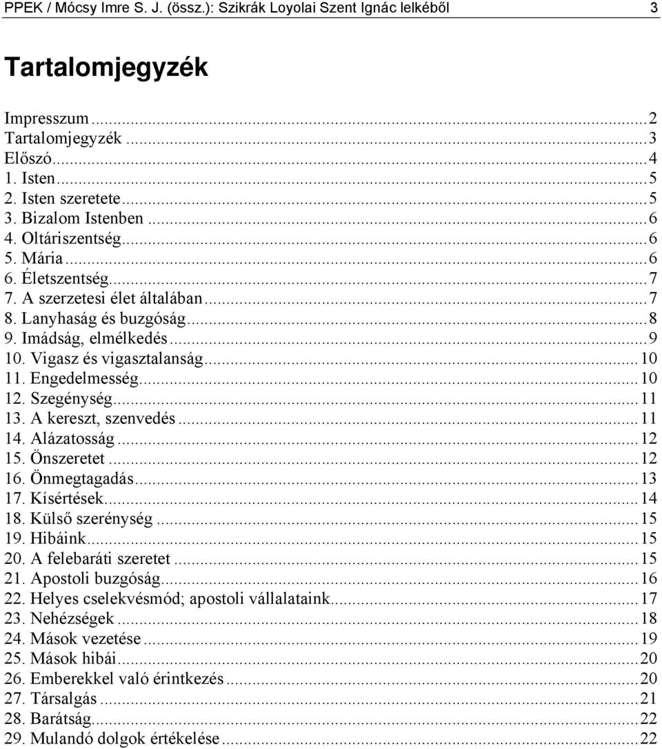 ..10 12. Szegénység...11 13. A kereszt, szenvedés...11 14. Alázatosság...12 15. Önszeretet...12 16. Önmegtagadás...13 17. Kísértések...14 18. Külső szerénység...15 19. Hibáink...15 20.