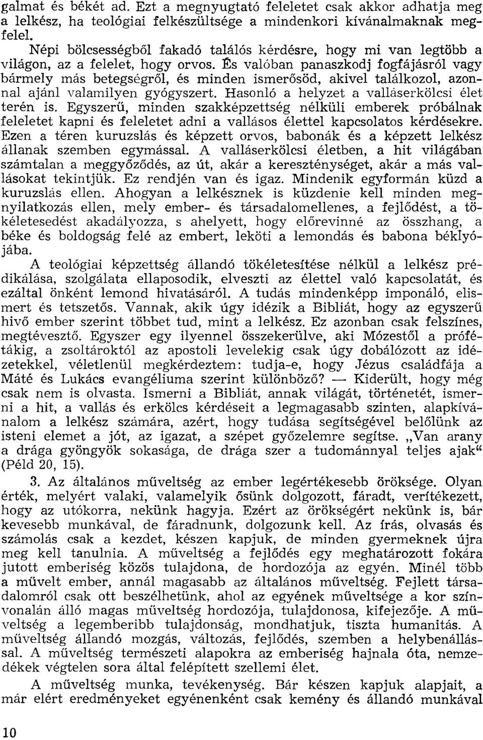 És valóban panaszkodj fogfájásról vagy bármely más betegségről, és minden ismerősöd, akivel találkozol, azonnal ajánl valamilyen gyógyszert. Hasonló a helyzet a valláserkölcsi élet terén is.