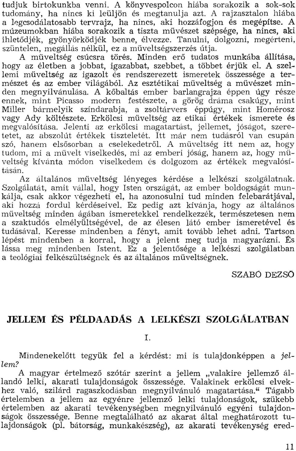 A múzeumokban hiába sorakozik a tiszta művészet szépsége, ha nincs, aki ihletődjék, gyönyörködjék benne, élvezze. Tanulni, dolgozni, megérteni, szüntelen, megállás nélkül, ez a műveltségszerzés útja.