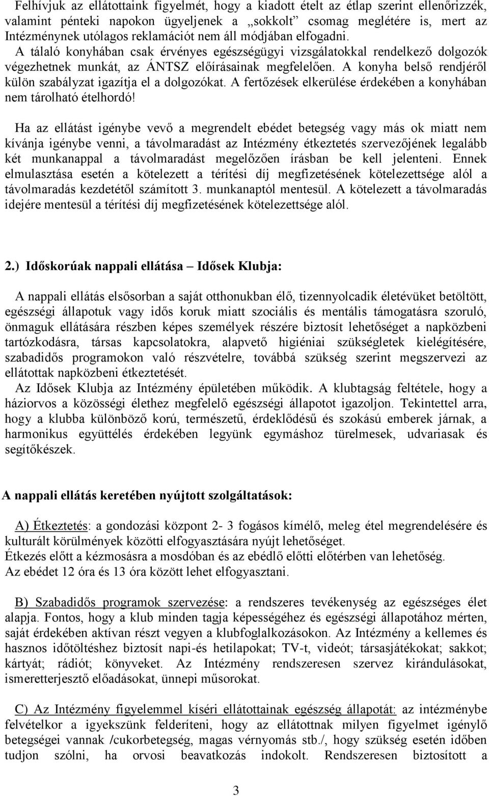 A konyha belső rendjéről külön szabályzat igazítja el a dolgozókat. A fertőzések elkerülése érdekében a konyhában nem tárolható ételhordó!