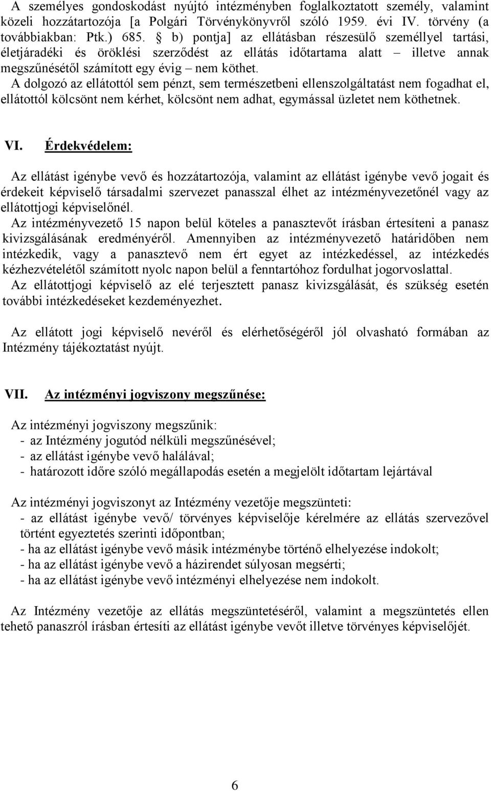 A dolgozó az ellátottól sem pénzt, sem természetbeni ellenszolgáltatást nem fogadhat el, ellátottól kölcsönt nem kérhet, kölcsönt nem adhat, egymással üzletet nem köthetnek. VI.