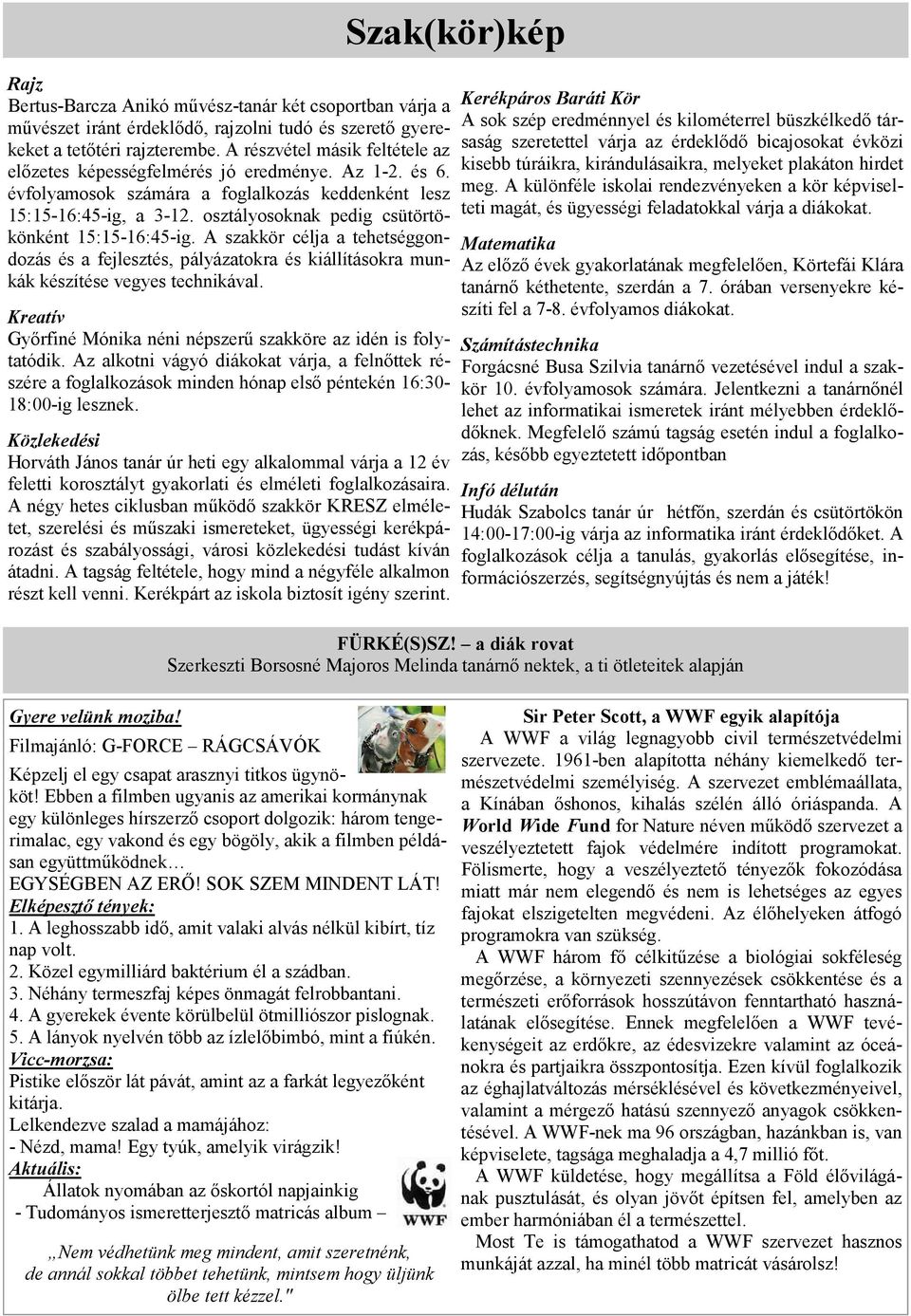 osztályosoknak pedig csütörtökönként 15:15-16:45-ig. A szakkör célja a tehetséggondozás és a fejlesztés, pályázatokra és kiállításokra munkák készítése vegyes technikával.