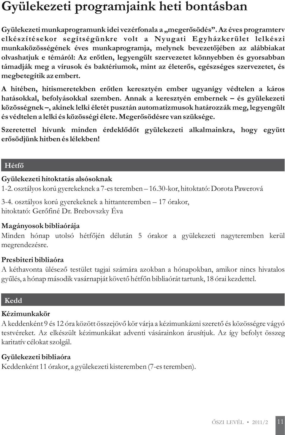 legyengült szervezetet könnyebben és gyorsabban támadják meg a vírusok és baktériumok, mint az életerős, egészséges szervezetet, és megbetegítik az embert.