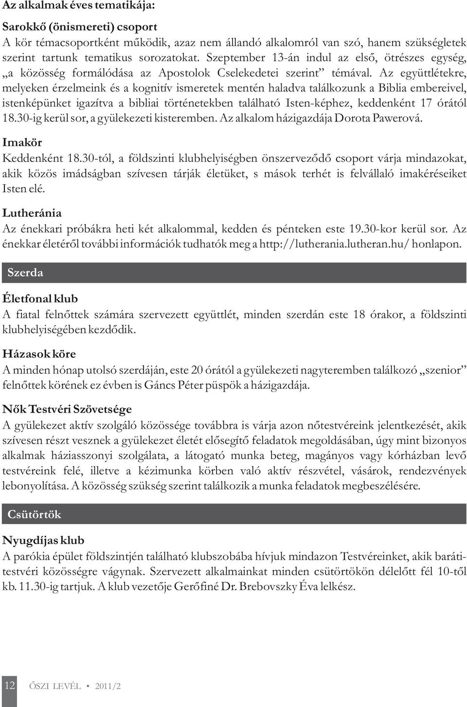 Az együttlétekre, melyeken érzelmeink és a kognitív ismeretek mentén haladva találkozunk a Biblia embereivel, istenképünket igazítva a bibliai történetekben található Isten-képhez, keddenként 17