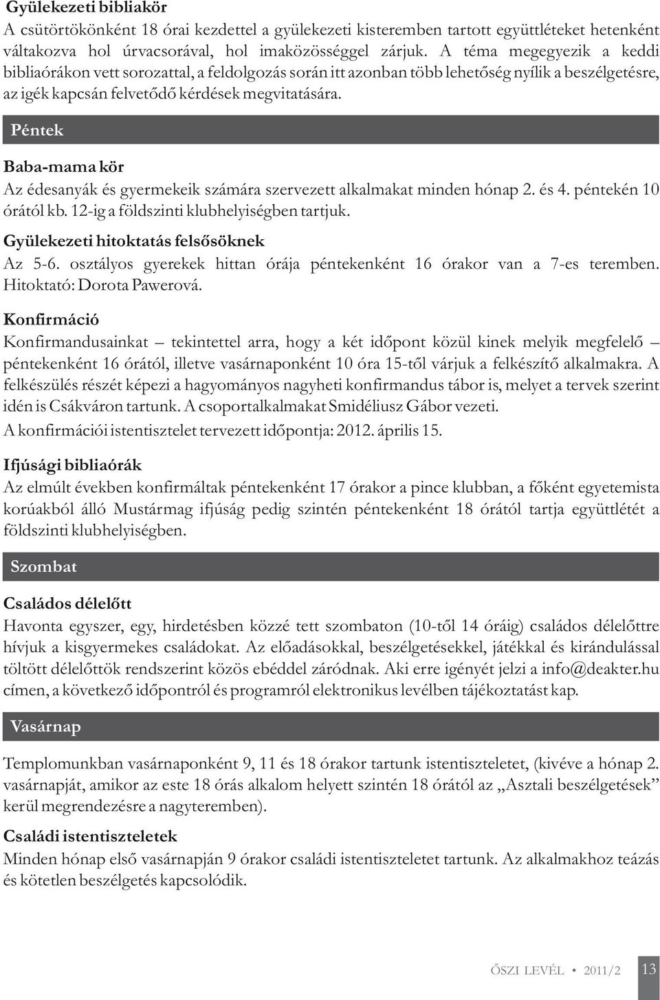 Péntek Baba-mama kör Az édesanyák és gyermekeik számára szervezett alkalmakat minden hónap 2. és 4. péntekén 10 órától kb. 12-ig a földszinti klubhelyiségben tartjuk.