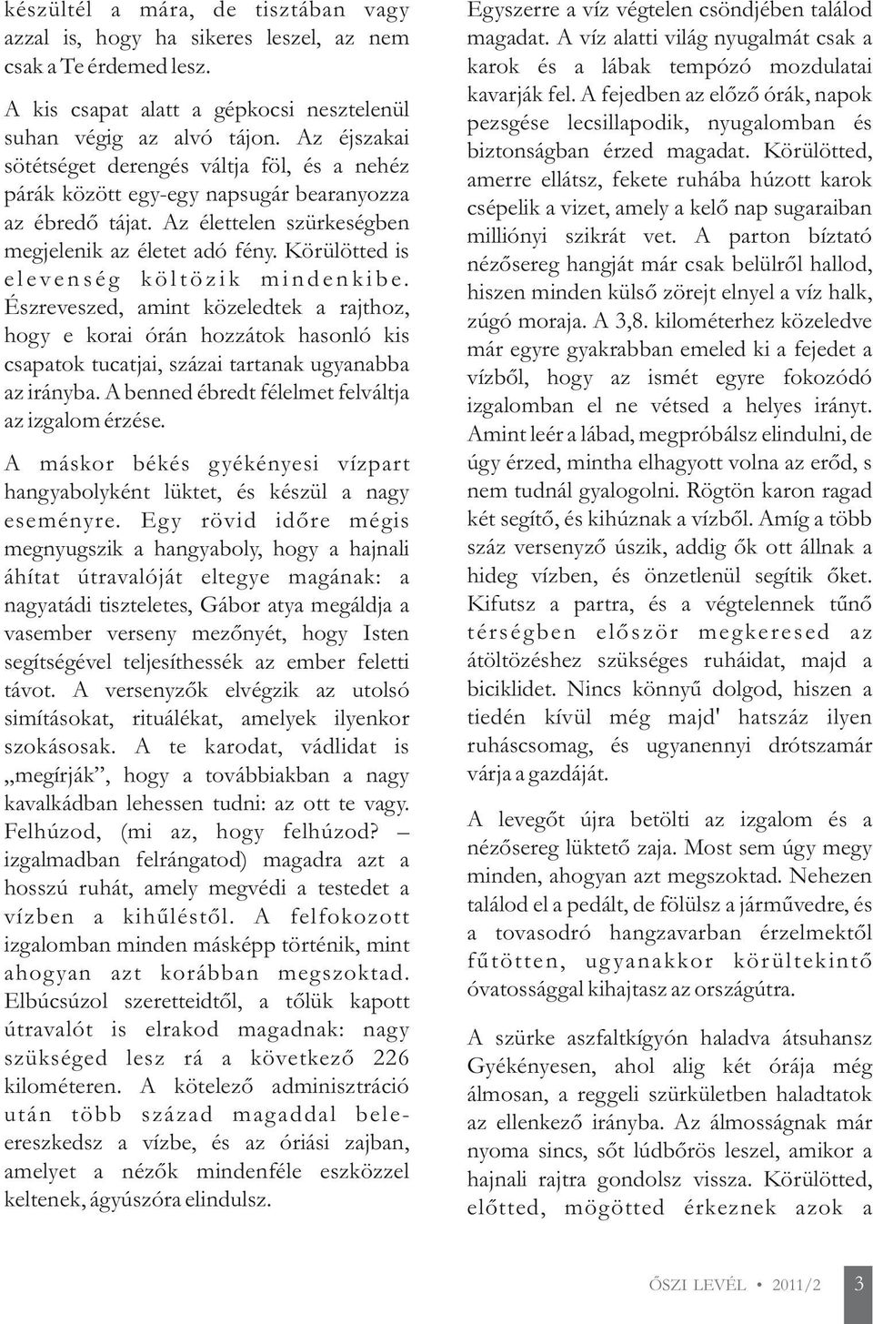 Körülötted is elevenség költözik mindenkibe. Észreveszed, amint közeledtek a rajthoz, hogy e korai órán hozzátok hasonló kis csapatok tucatjai, százai tartanak ugyanabba az irányba.