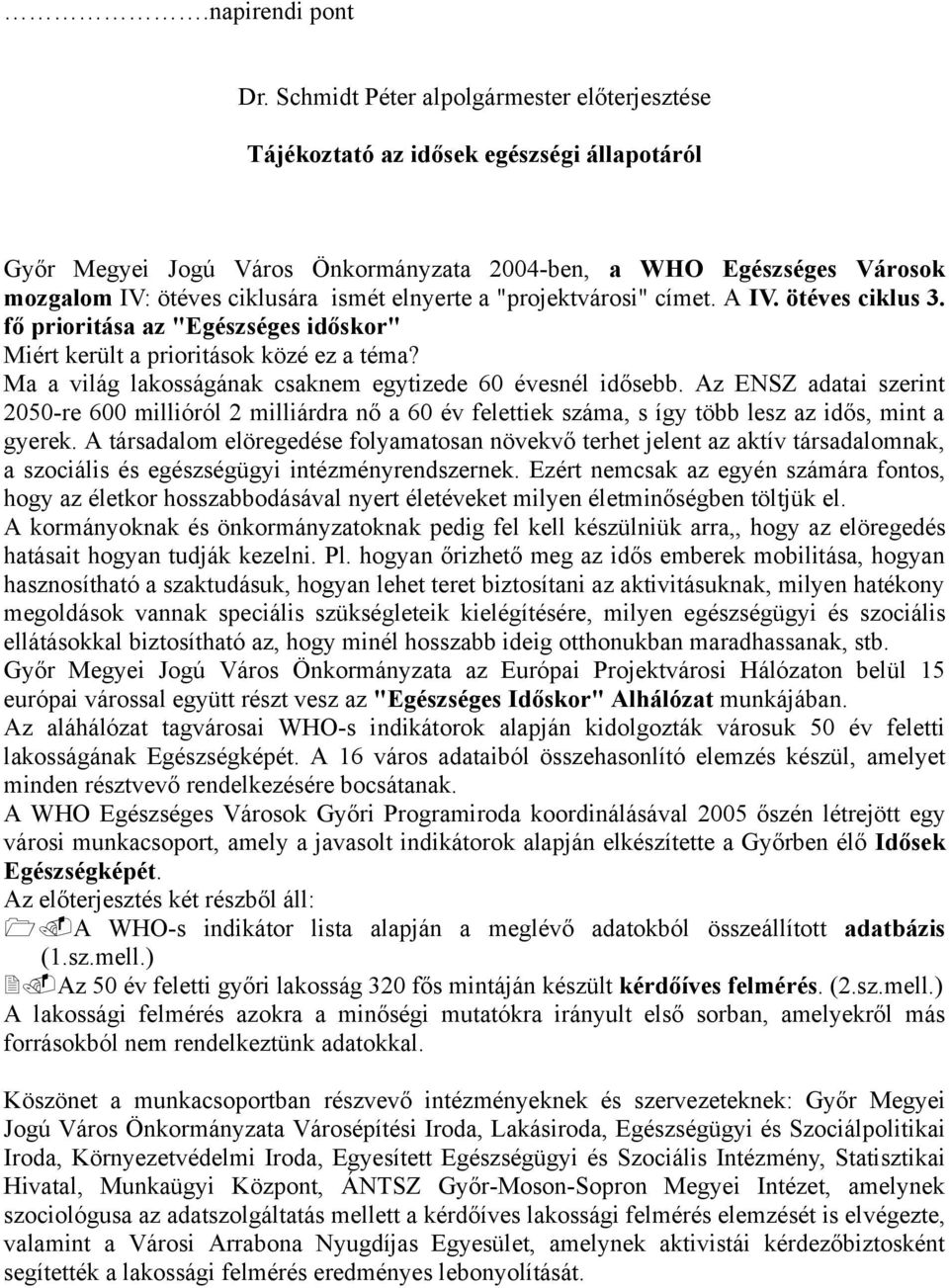 elnyerte a "projektvárosi" címet. A IV. ötéves ciklus 3. fő prioritása az "Egészséges időskor" Miért került a prioritások közé ez a téma? Ma a világ lakosságának csaknem egytizede 60 évesnél idősebb.