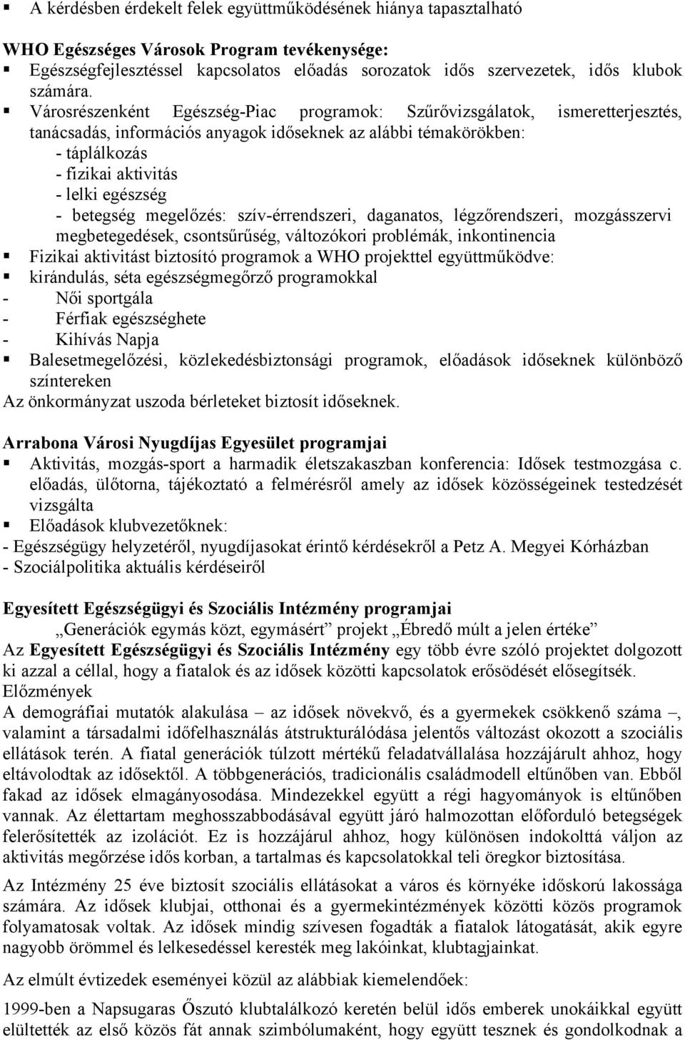 Városrészenként Egészség-Piac programok: Szűrővizsgálatok, ismeretterjesztés, tanácsadás, információs anyagok időseknek az alábbi témakörökben: - táplálkozás - fizikai aktivitás - lelki egészség -