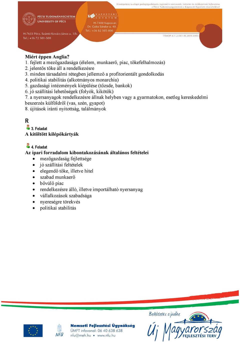 a nyersanyagok rendelkezésre állnak helyben vagy a gyarmatokon, esetleg kereskedelmi beszerzés külföldről (vas, szén, gyapot) 8. újítások iránti nyitottság, találmányok R 3.