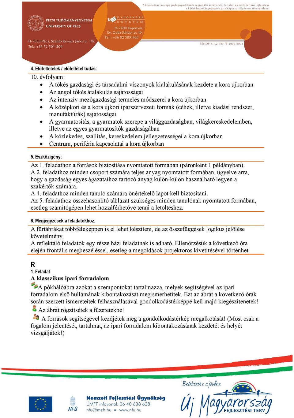 középkori és a kora újkori iparszervezeti formák (céhek, illetve kiadási rendszer, manufaktúrák) sajátosságai A gyarmatosítás, a gyarmatok szerepe a világgazdaságban, világkereskedelemben, illetve az