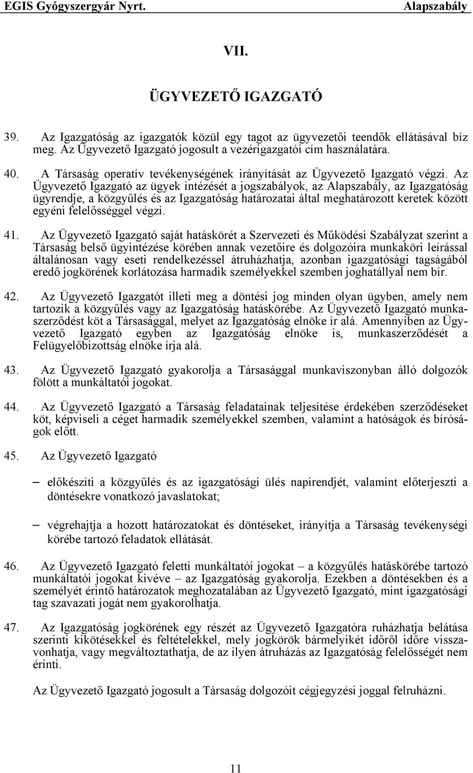 Az Ügyvezető Igazgató az ügyek intézését a jogszabályok, az, az Igazgatóság ügyrendje, a közgyűlés és az Igazgatóság határozatai által meghatározott keretek között egyéni felelősséggel végzi. 41.