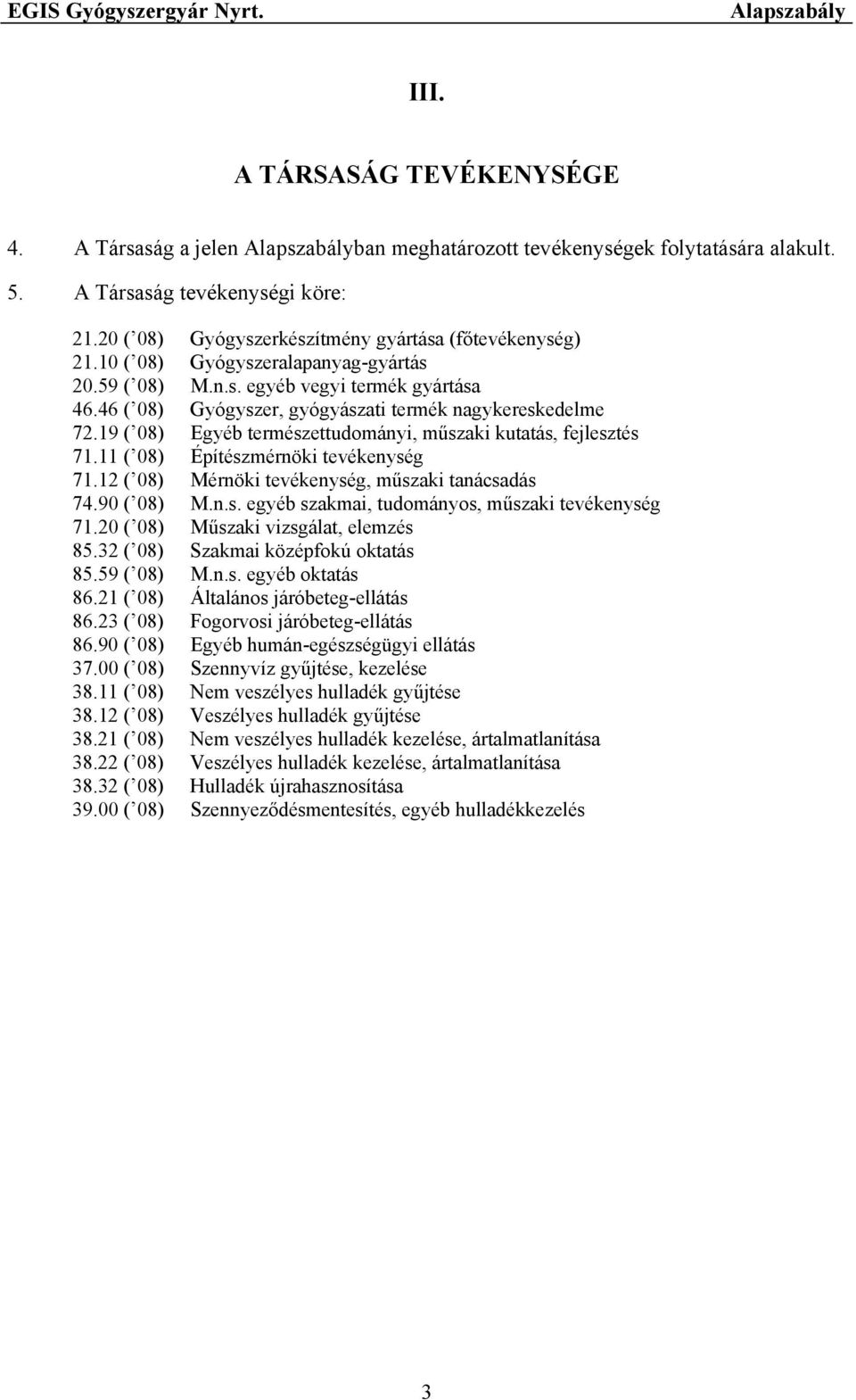 19 ( 08) Egyéb természettudományi, műszaki kutatás, fejlesztés 71.11 ( 08) Építészmérnöki tevékenység 71.12 ( 08) Mérnöki tevékenység, műszaki tanácsadás 74.90 ( 08) M.n.s. egyéb szakmai, tudományos, műszaki tevékenység 71.