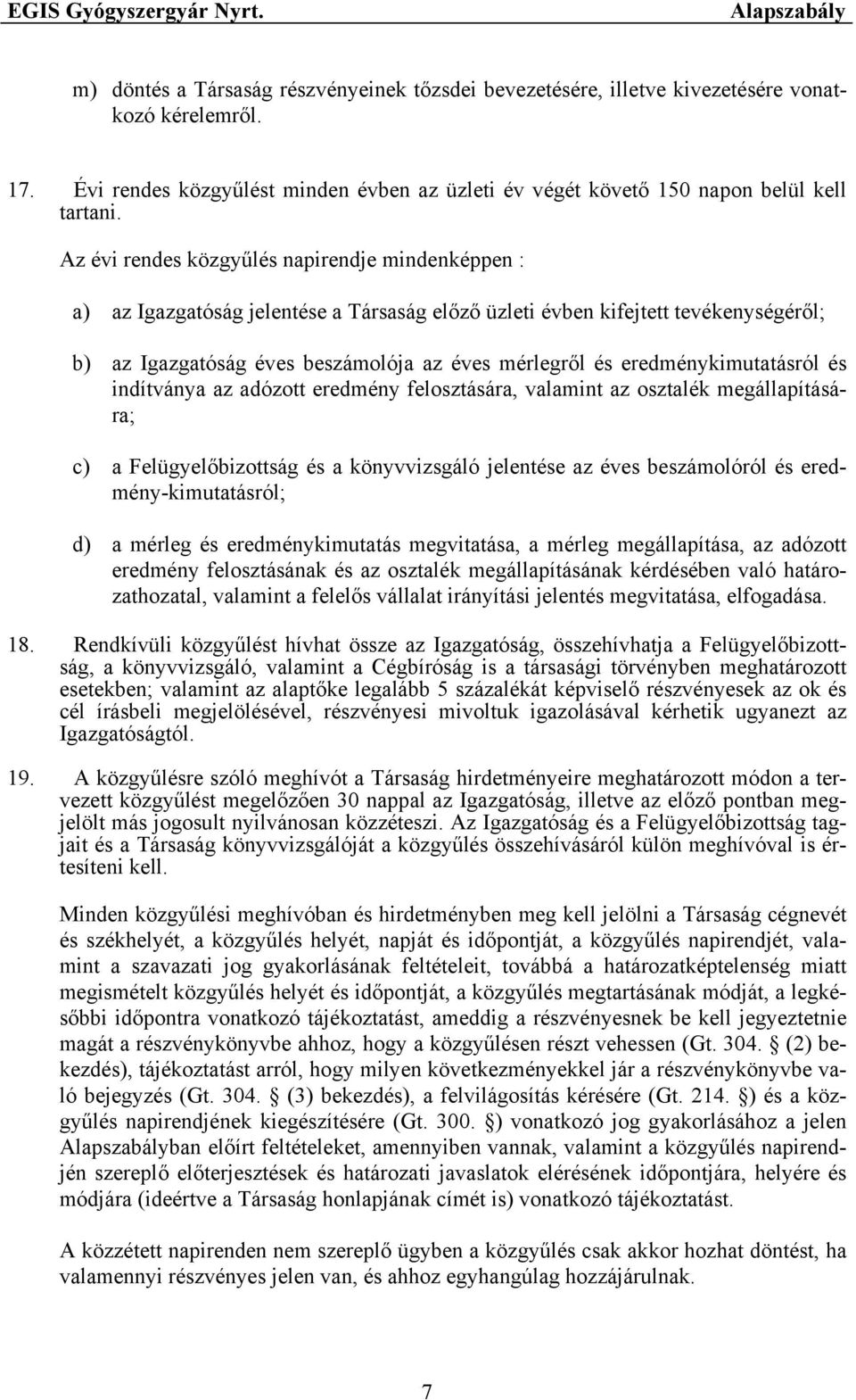 eredménykimutatásról és indítványa az adózott eredmény felosztására, valamint az osztalék megállapítására; c) a Felügyelőbizottság és a könyvvizsgáló jelentése az éves beszámolóról és