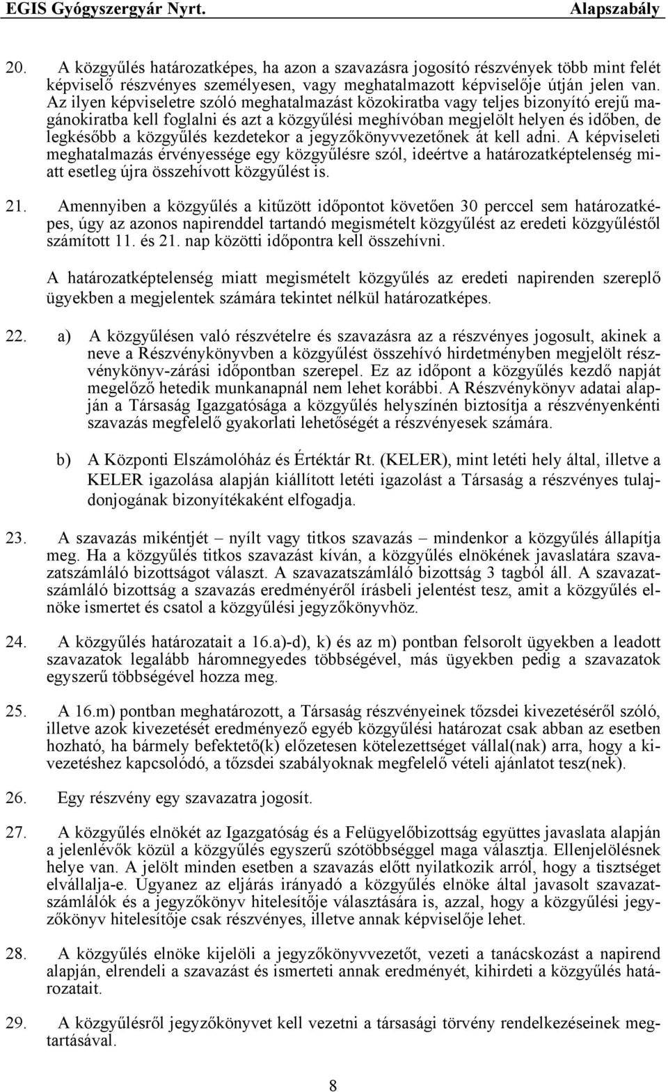 kezdetekor a jegyzőkönyvvezetőnek át kell adni. A képviseleti meghatalmazás érvényessége egy közgyűlésre szól, ideértve a határozatképtelenség miatt esetleg újra összehívott közgyűlést is. 21.