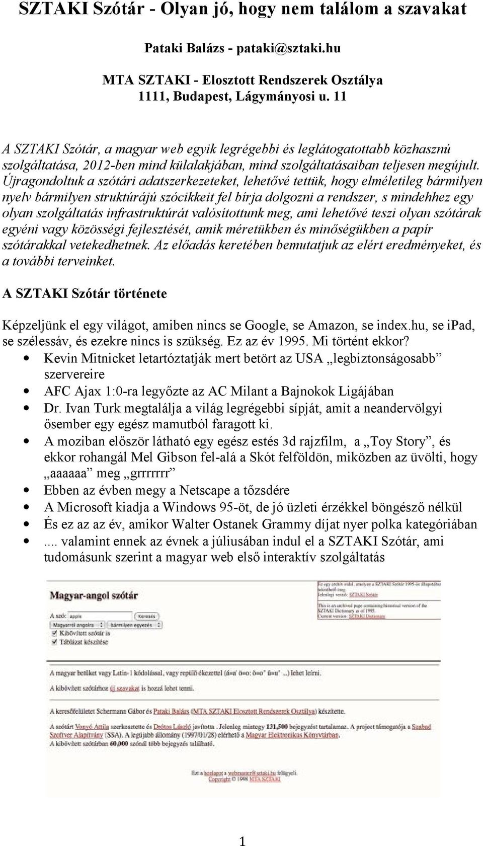 Újragondoltuk a szótári adatszerkezeteket, lehetővé tettük, hogy elméletileg bármilyen nyelv bármilyen struktúrájú szócikkeit fel bírja dolgozni a rendszer, s mindehhez egy olyan szolgáltatás