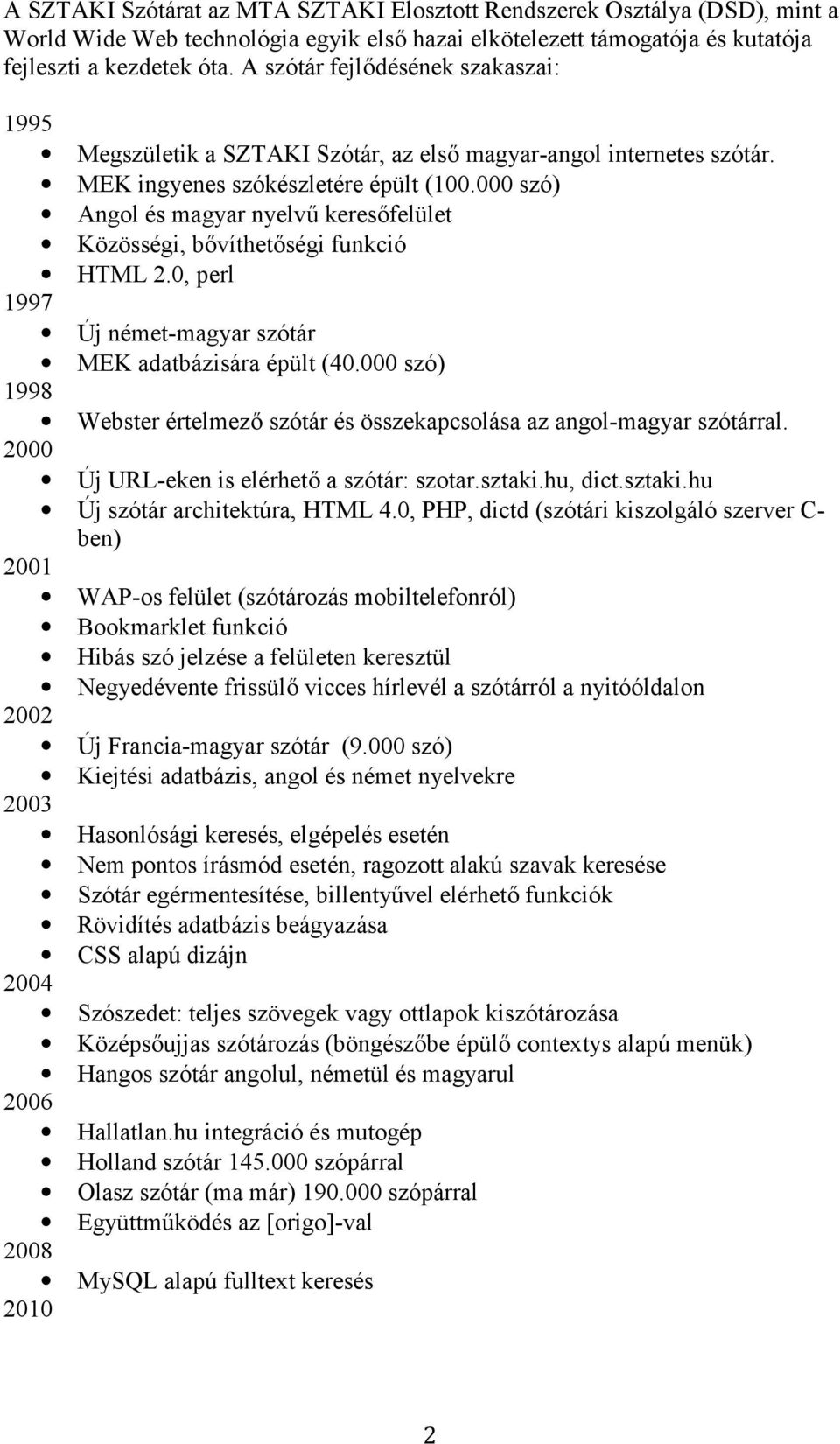 000 szó) Angol és magyar nyelvű keresőfelület Közösségi, bővíthetőségi funkció HTML 2.0, perl 1997 Új német-magyar szótár MEK adatbázisára épült (40.