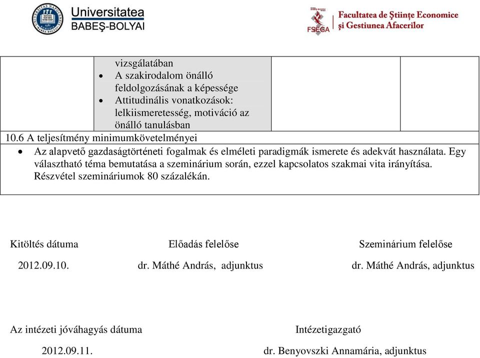 Egy választható téma bemutatása a szeminárium során, ezzel kapcsolatos szakmai vita irányítása. Részvétel szemináriumok 80 százalékán.