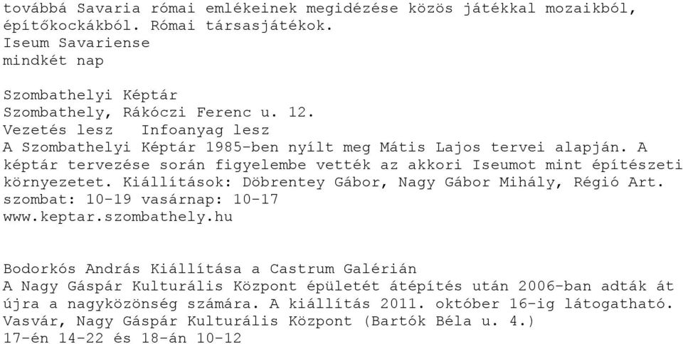 Kiállítások: Döbrentey Gábor, Nagy Gábor Mihály, Régió Art. szombat: 10-19 vasárnap: 10-17 www.keptar.szombathely.