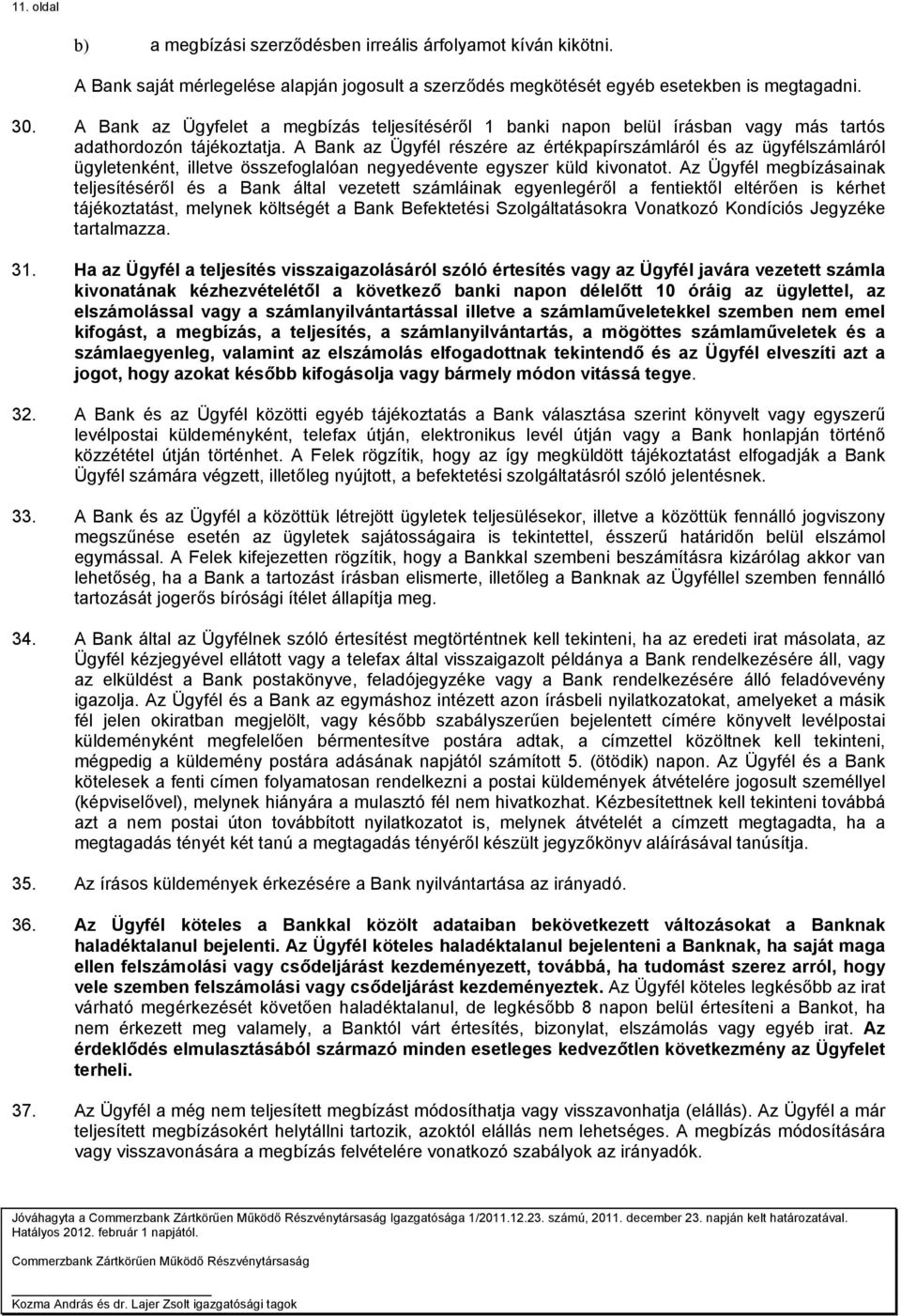 A Bank az Ügyfél részére az értékpapírszámláról és az ügyfélszámláról ügyletenként, illetve összefoglalóan negyedévente egyszer küld kivonatot.