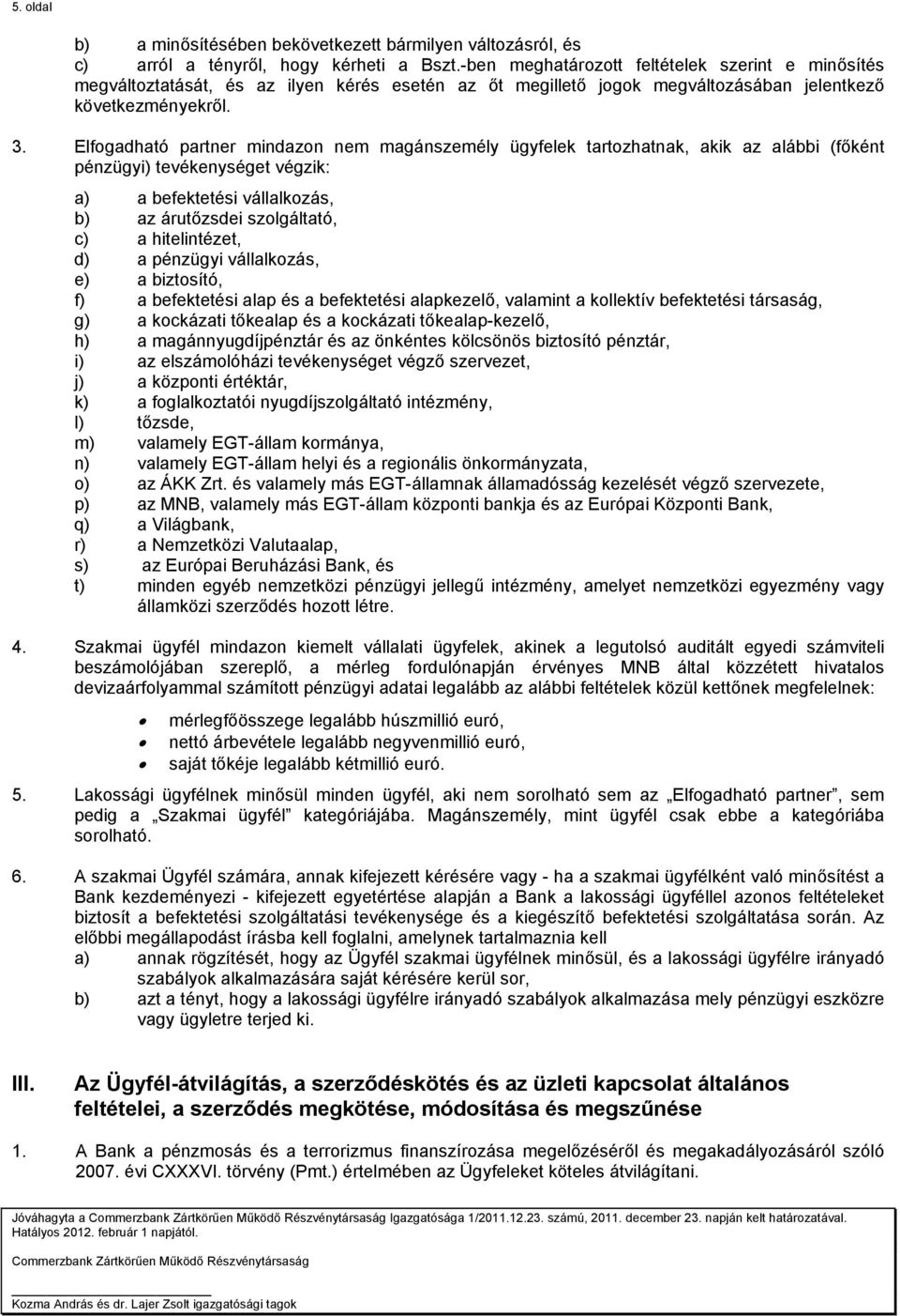 Elfogadható partner mindazon nem magánszemély ügyfelek tartozhatnak, akik az alábbi (főként pénzügyi) tevékenységet végzik: a) a befektetési vállalkozás, b) az árutőzsdei szolgáltató, c) a