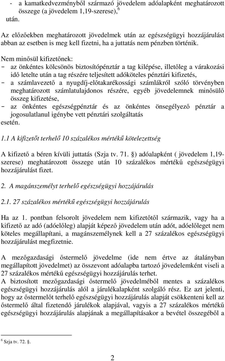 Nem minısül kifizetınek: - az önkéntes kölcsönös biztosítópénztár a tag kilépése, illetıleg a várakozási idı letelte után a tag részére teljesített adóköteles pénztári kifizetés, - a számlavezetı a