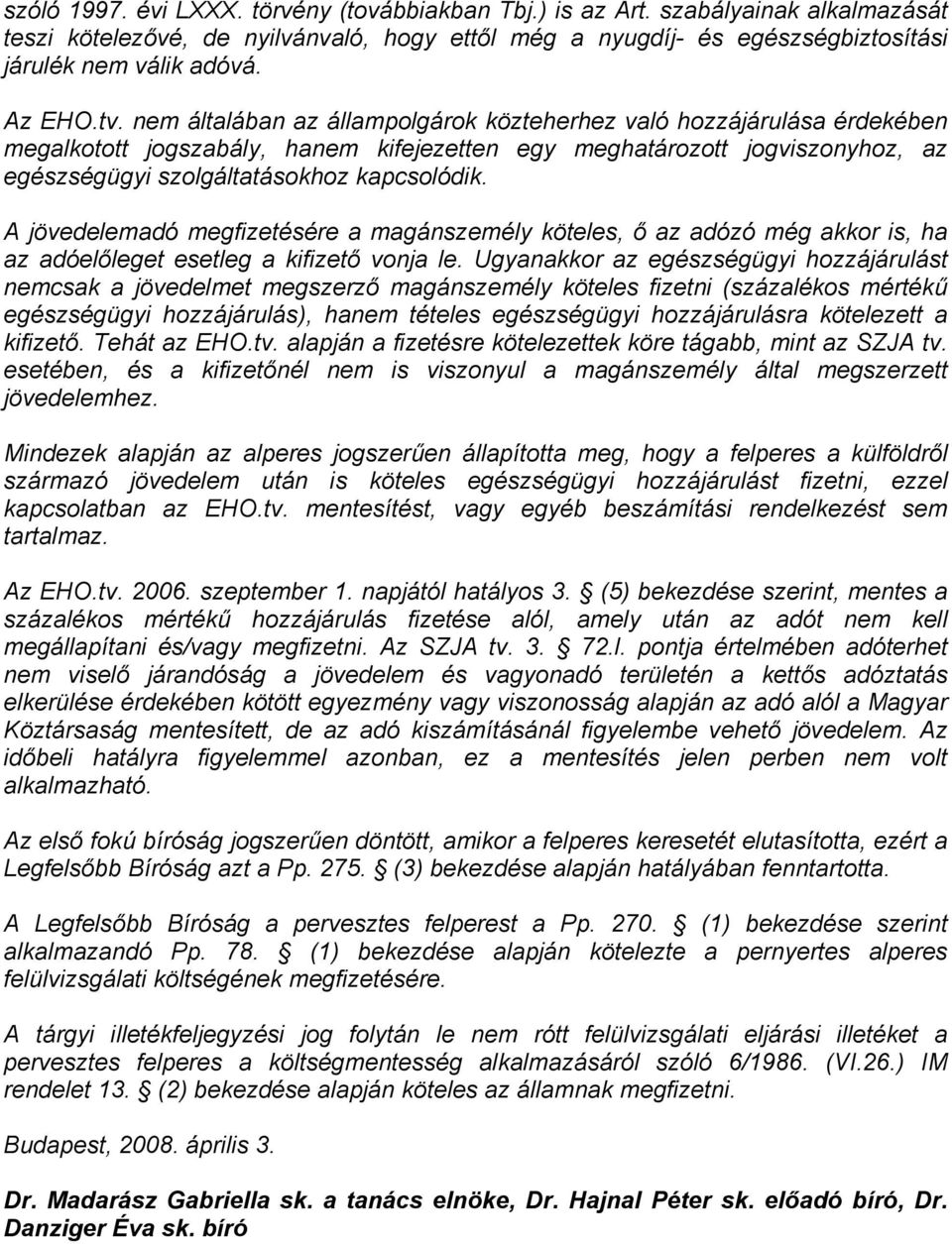 nem általában az állampolgárok közteherhez való hozzájárulása érdekében megalkotott jogszabály, hanem kifejezetten egy meghatározott jogviszonyhoz, az egészségügyi szolgáltatásokhoz kapcsolódik.